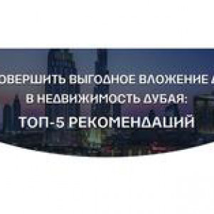 Как совершить выгодное вложение денег в недвижимость Дубая: топ-5 рекомендаций