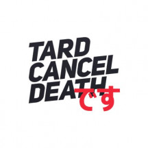 Tard Cancel Death.