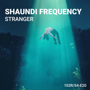 102 Podcast – S4E20 – Stranger by Shaundi Frequency