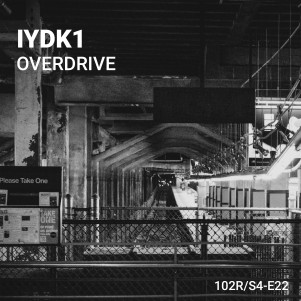 102 Podcast – S4E22 – Overdrive by IYDK1