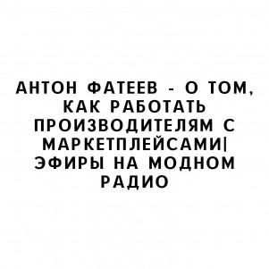 Антон Фатеев - о том, как работать производителям с маркетплейсами| Эфиры на Модном радио