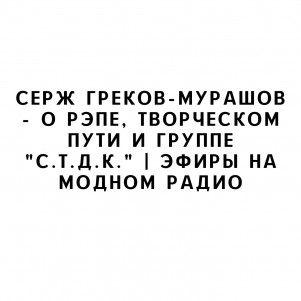 Серж Греков-Мурашов - о рэпе, творческом пути и группе
