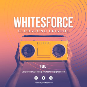 Whitesforce - Clubsound Episode #005