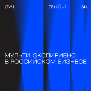 Эпизод 3. Мульти-экспириенс в российском бизнесе