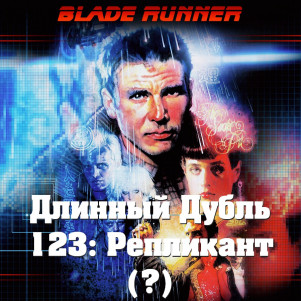 Длинный Дубль 123: Бегущий По Лезвию / Blade Runner (1982)